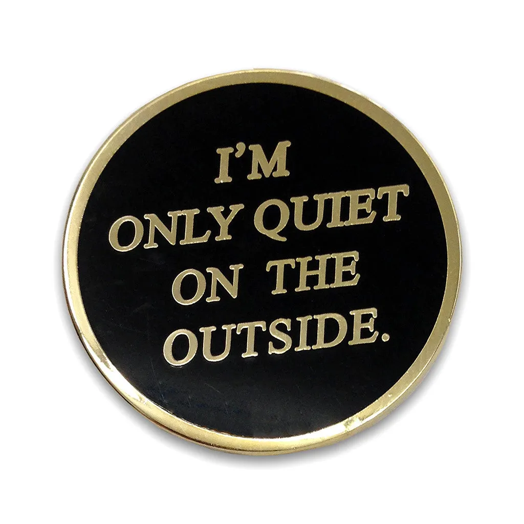 "I'm Only Quiet On the Outside" Enamel Pin
